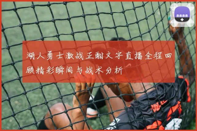 湖人勇士激战正酣文字直播全程回顾精彩瞬间与战术分析