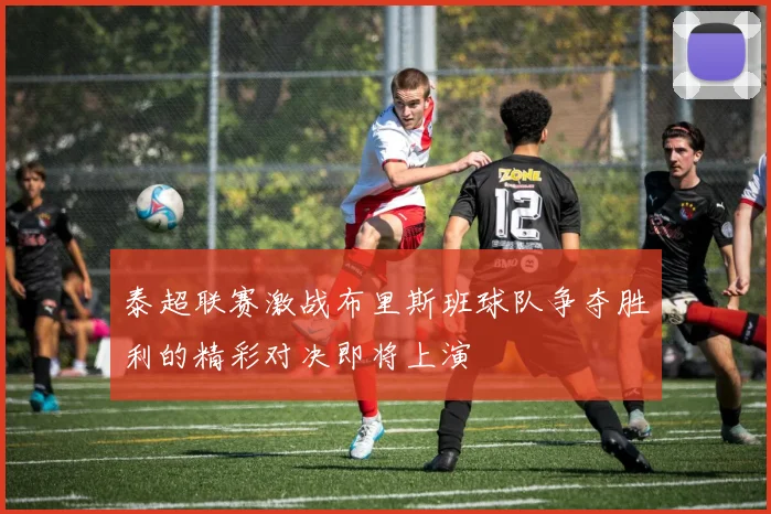 泰超联赛激战布里斯班球队争夺胜利的精彩对决即将上演